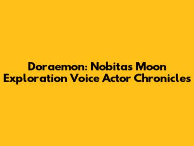 Doraemon: Nobita's Moon Exploration Voice Actor Chronicles