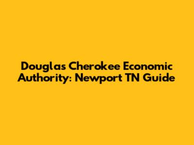 Douglas Cherokee Economic Authority: Newport TN Guide