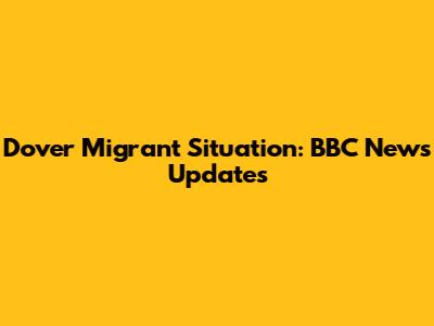 Dover Migrant Situation: BBC News Updates