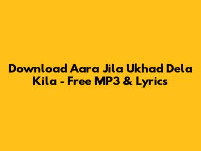 Download 'Aara Jila Ukhad Dela Kila' - Free MP3 & Lyrics