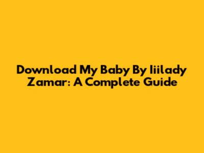 Download 'My Baby' By Iiilady Zamar: A Complete Guide
