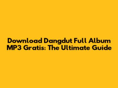 Download Dangdut Full Album MP3 Gratis: The Ultimate Guide