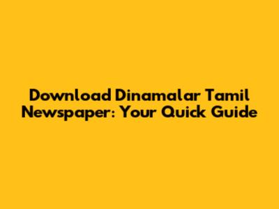 Download Dinamalar Tamil Newspaper: Your Quick Guide