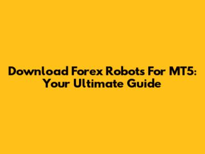 Download Forex Robots For MT5: Your Ultimate Guide