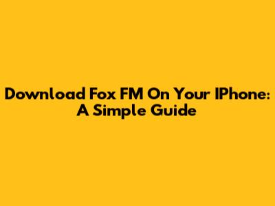 Download Fox FM On Your IPhone: A Simple Guide