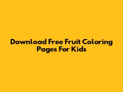 Download Free Fruit Coloring Pages For Kids
