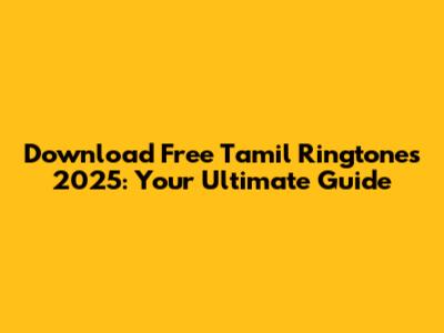Download Free Tamil Ringtones 2025: Your Ultimate Guide