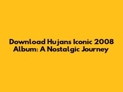 Download Hujan's Iconic 2008 Album: A Nostalgic Journey