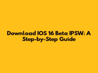 Download IOS 16 Beta IPSW: A Step-by-Step Guide