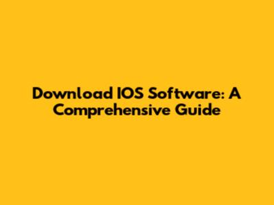 Download IOS Software: A Comprehensive Guide
