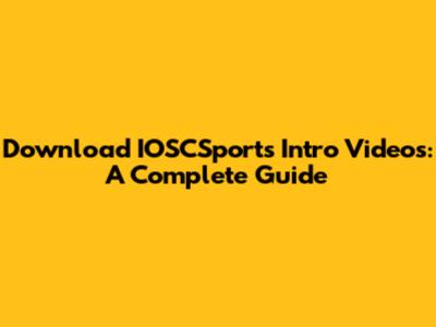 Download IOSCSports Intro Videos: A Complete Guide
