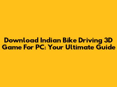 Download Indian Bike Driving 3D Game For PC: Your Ultimate Guide