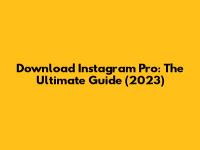 Download Instagram Pro: The Ultimate Guide (2023)