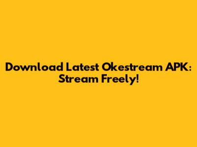 Download Latest Okestream APK: Stream Freely!