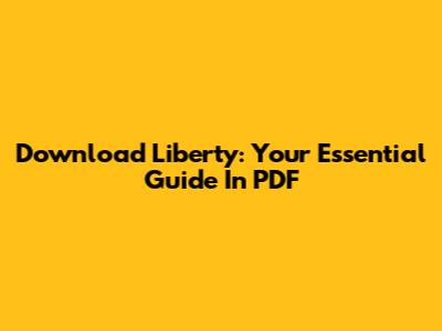 Download Liberty: Your Essential Guide In PDF