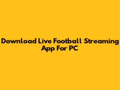 Download Live Football Streaming App For PC
