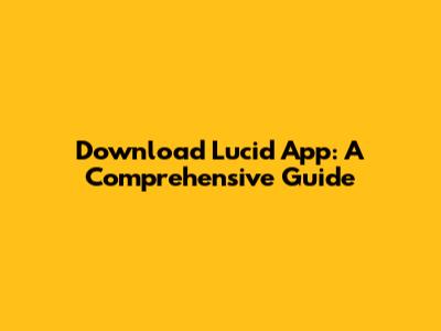 Download Lucid App: A Comprehensive Guide
