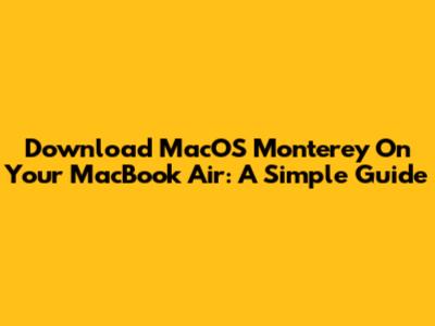 Download MacOS Monterey On Your MacBook Air: A Simple Guide