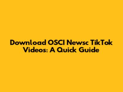 Download OSCI Newsc TikTok Videos: A Quick Guide