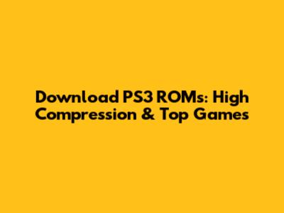 Download PS3 ROMs: High Compression & Top Games