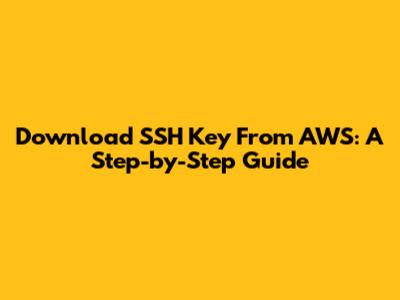 Download SSH Key From AWS: A Step-by-Step Guide