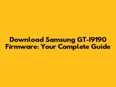 Download Samsung GT-I9190 Firmware: Your Complete Guide