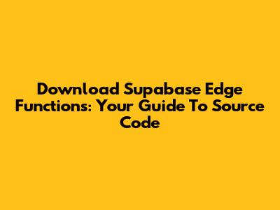 Download Supabase Edge Functions: Your Guide To Source Code