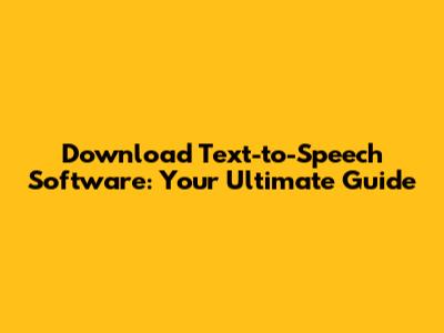 Download Text-to-Speech Software: Your Ultimate Guide