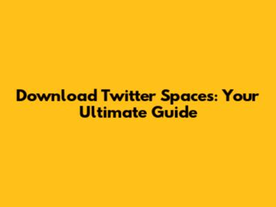 Download Twitter Spaces: Your Ultimate Guide