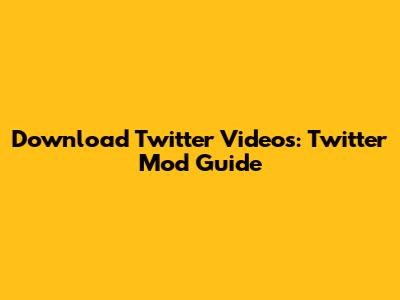 Download Twitter Videos: Twitter Mod Guide