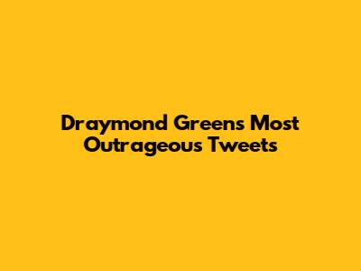 Draymond Green's Most Outrageous Tweets