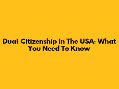Dual Citizenship In The USA: What You Need To Know