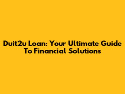 Duit2u Loan: Your Ultimate Guide To Financial Solutions