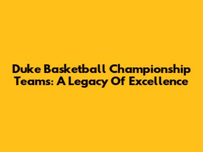 Duke Basketball Championship Teams: A Legacy Of Excellence