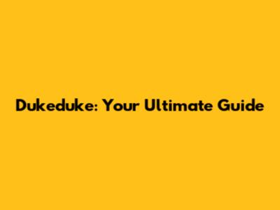 Dukeduke: Your Ultimate Guide