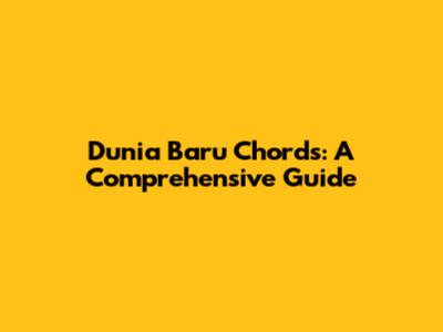 Dunia Baru Chords: A Comprehensive Guide