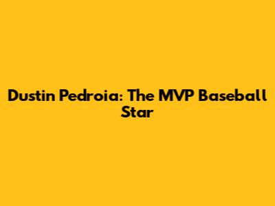 Dustin Pedroia: The MVP Baseball Star