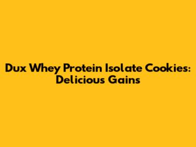 Dux Whey Protein Isolate Cookies: Delicious Gains
