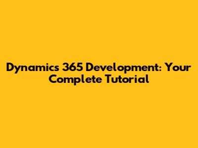 Dynamics 365 Development: Your Complete Tutorial