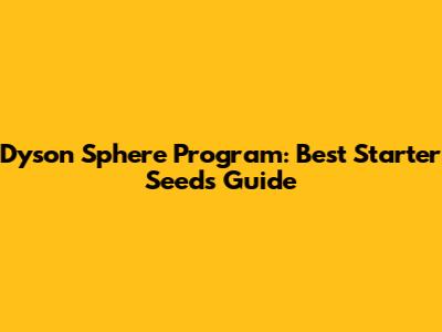 Dyson Sphere Program: Best Starter Seeds Guide