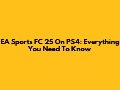 EA Sports FC 25 On PS4: Everything You Need To Know