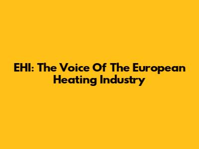 EHI: The Voice Of The European Heating Industry