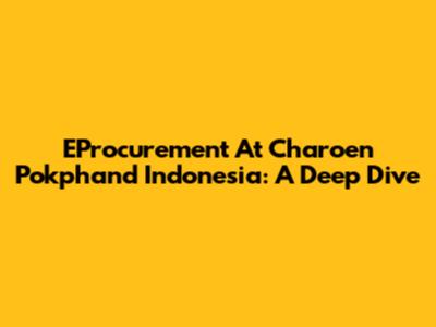 EProcurement At Charoen Pokphand Indonesia: A Deep Dive