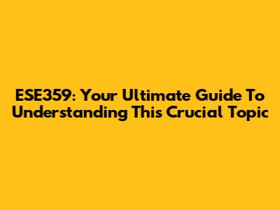 ESE359: Your Ultimate Guide To Understanding This Crucial Topic