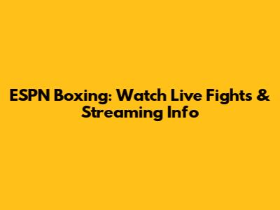 ESPN Boxing: Watch Live Fights & Streaming Info