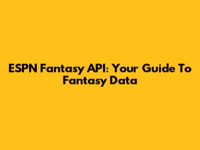 ESPN Fantasy API: Your Guide To Fantasy Data