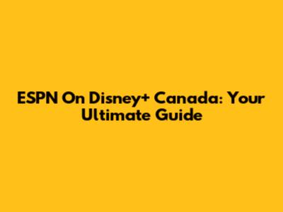 ESPN On Disney+ Canada: Your Ultimate Guide