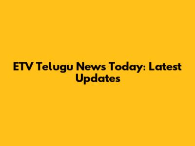 ETV Telugu News Today: Latest Updates