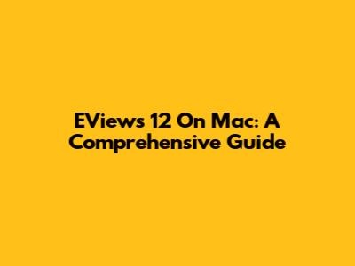 EViews 12 On Mac: A Comprehensive Guide