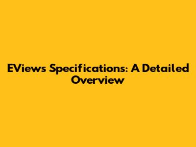 EViews Specifications: A Detailed Overview